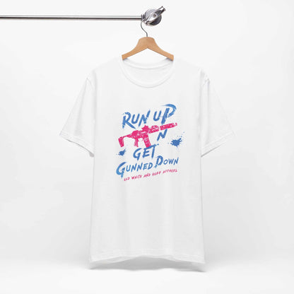 Run Up N Get Gunned Down T-Shirt