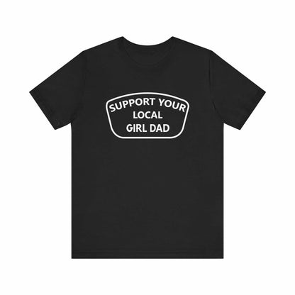 Support your local girl dad T-Shirt.