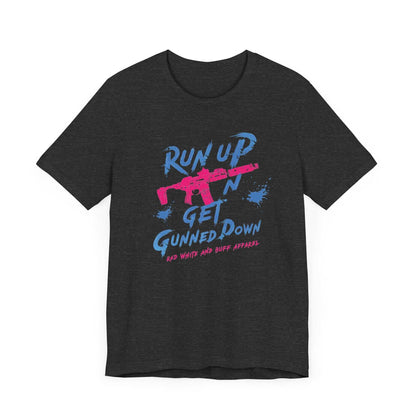 Run Up N Get Gunned Down T-Shirt