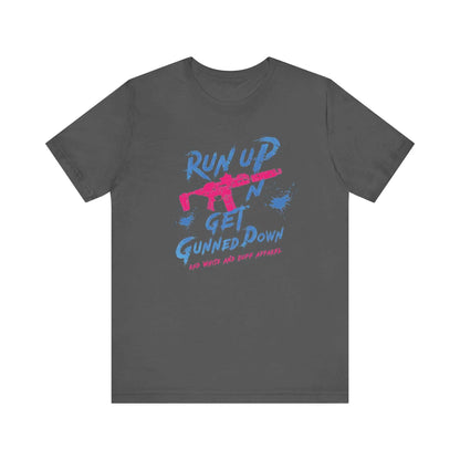 Run Up N Get Gunned Down T-Shirt