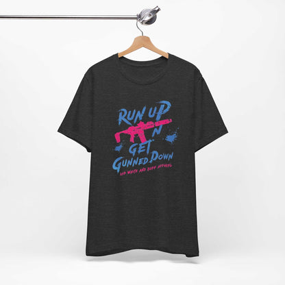 Run Up N Get Gunned Down T-Shirt